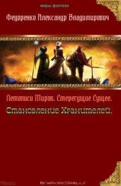 Александр Федоренко - Летописи Миров. Стерегущие Сущее, Становление Хранителей (СИ)