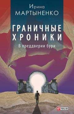 Ирина Мартыненко - Граничные хроники. В преддверии бури