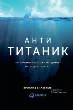 Ярослав Глазунов - Анти-Титаник: Как выигрывать там, где тонут другие. Руководство для CEO