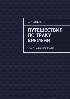 Сергей Шадрин - Путешествия по траку времени. Маленький цветочек