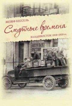 Жозеф Кессель - Смутные времена. Владивосток 1918-1919 гг.