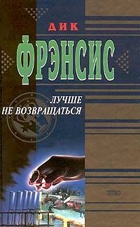 Дик Фрэнсис - Лучше не возвращаться