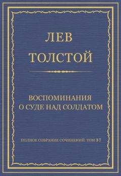 Лев Толстой - Полное собрание сочинений. Том 37. Произведения 1906–1910 гг. Воспоминания о суде над солдатом