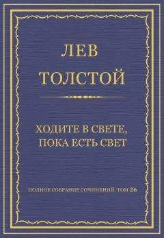 Лев Толстой - Полное собрание сочинений. Том 26. Произведения 1885–1889 гг. Ходите в свете, пока есть свет