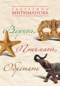 Екатерина Мириманова - Верить, понимать, обретать