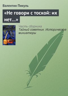 Валентин Пикуль - «Не говори с тоской: их нет…»