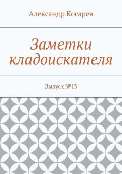 Александр Косарев - Заметки кладоискателя. Выпуск №13