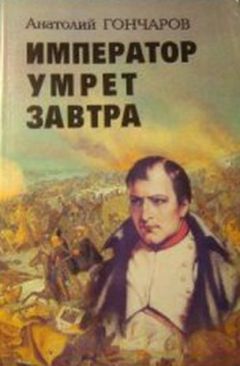 Анатолий Гончаров - Император умрет завтра