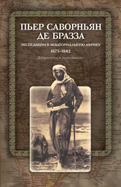 Пьер Саворньян де Бразза - Экспедиции в Экваториальную Африку. 1875–1882. Документы и материалы