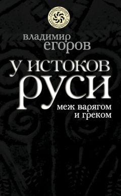 Владимир Егоров - У истоков Руси: меж варягом и греком