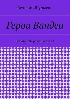 Виталий Шурыгин - Герои Вандеи. За Бога и Короля. Выпуск 1