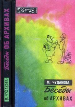 Мариэтта Чудакова - Беседы об архивах (с илл.)