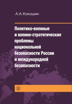 Андрей Кокошкин - Политико-военные и военно-стратегические проблемы национальной безопасности России и международной безопасности