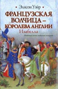 Элисон Уэйр - Французская волчица — королева Англии. Изабелла