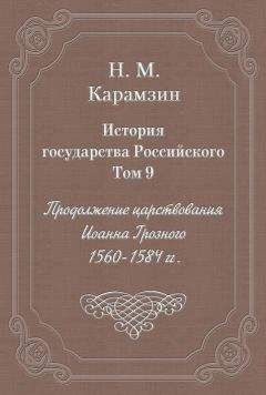 Николай Карамзин - История государства Российского. Том 9. Продолжение царствования Иоанна Грозного. 1560-1584 гг.