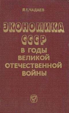 Яков Чадаев - Экономика СССР в годы Великой Отечественной войны (1941—1945 гг.)