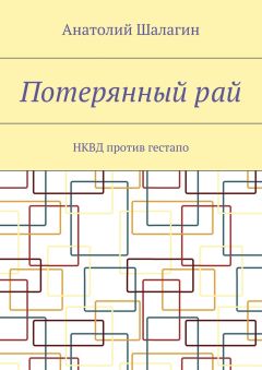 Анатолий Шалагин - Потерянный рай. НКВД против гестапо