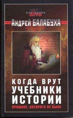 Андрей Балабуха - Когда врут учебники истории. Прошлое, которого не было [без иллюстраций]