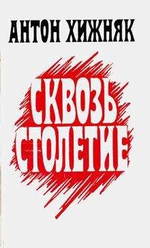 Антон Хижняк - Сквозь столетие (книга 1)