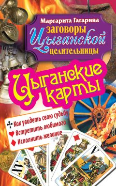 Маргарита Гагарина - Цыганские карты. Как увидеть свою судьбу, встретить любимого, исполнить желание