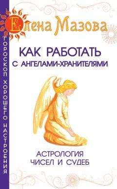 Елена Мазова - Как работать с Ангелами-Хранителями. Астрология чисел и судеб