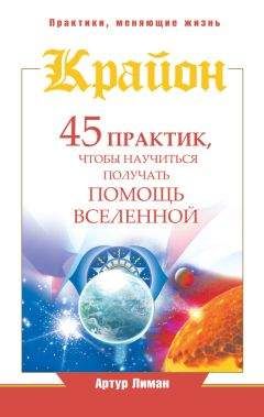 Артур Лиман - Крайон. 45 практик, чтобы научиться получать помощь Вселенной