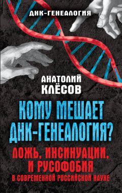 Анатолий Клёсов - Кому мешает ДНК-генеалогия? Ложь, инсинуации, и русофобия в современной российской науке