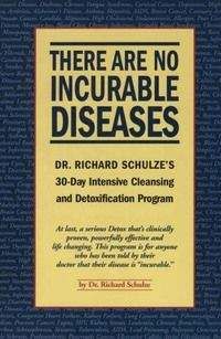 Ричард Шульце - Неизлечимых болезней нет. 30-дневная программа по интенсивной очистке и детоксикации