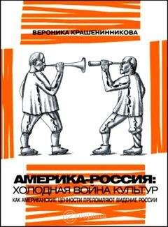 Вероника Крашенинникова - Россия - Америка: холодная война культур. Как американские ценности преломляют видение России