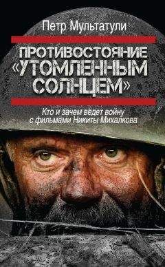 Петр Мультатули - Противостояние «Утомленным солнцем». Кто и зачем ведет войну с фильмами Никиты Михалкова