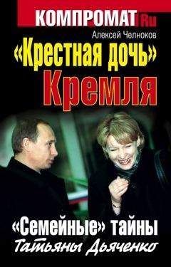 Алексей Челноков - «Крестная дочь» Кремля. «Семейные» тайны Татьяны Дьяченко