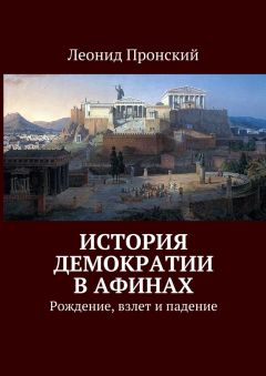 Леонид Пронский - История демократии в Афинах. Рождение, взлет и падение