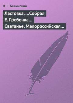 Виссарион Белинский - Ластовка. …Собрал Е. Гребенка… Сватанье. Малороссийская опера в трех действиях. Сочинение Основьяненка