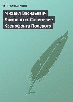 Виссарион Белинский - Михаил Васильевич Ломоносов. Сочинение Ксенофонта Полевого