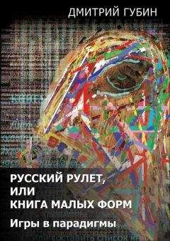 Дмитрий Губин - Русский рулет, или Книга малых форм. Игры в парадигмы (сборник)