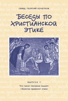 Георгий Кочетков - Беседы по христианской этике. Выпуск 7: Что такое великая нация. Золотое правило этики