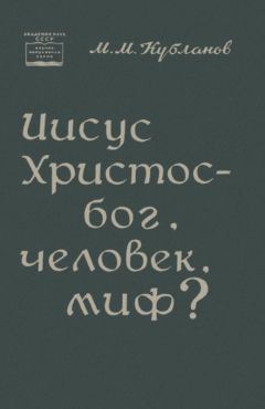 Михаил Кубланов - Иисус Христос — бог, человек, миф?