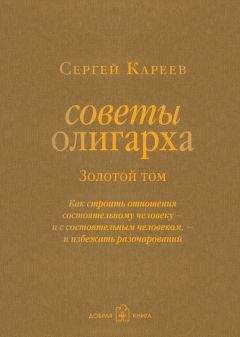 Сергей Кареев - Советы олигарха. Как строить отношения состоятельному человеку – и с состоятельным человеком, – и избежать разочарований. Золотой том