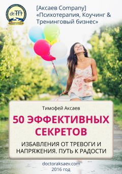 Тимофей Аксаев - 50 эффективных секретов избавления от тревоги и напряжения. Путь к радости