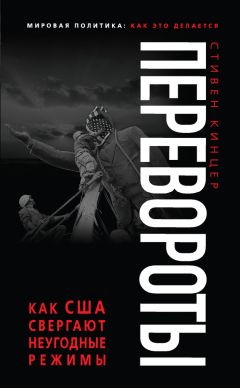 Стивен Кинцер - Перевороты. Как США свергают неугодные режимы