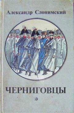 Александр Слонимский - Черниговцы (повесть о восстании Черниговского полка 1826)