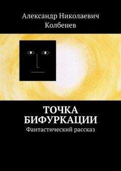 Александр Колбенев - Точка бифуркации. Фантастический рассказ