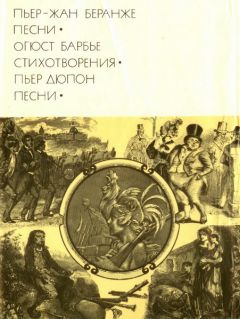 Пьер-Жан Беранже - Пьер-Жан Беранже. Песни. Огюст Барбье. Стихотворения. Пьер Дюпон. Песни