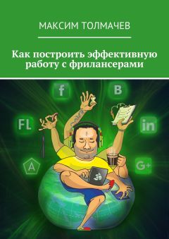 Максим Толмачев - Как построить эффективную работу с фрилансерами