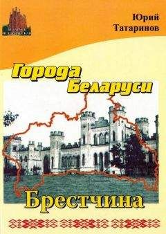 Юрий Татаринов - Города Беларуси в некоторых интересных исторических сведениях. Брестчина