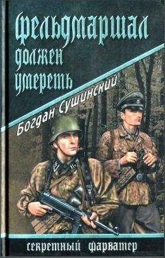 Богдан Сушинский - Фельдмаршал должен умереть