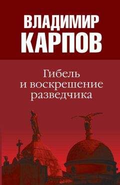 Владимир Карпов - Гибель и воскрешение разведчика