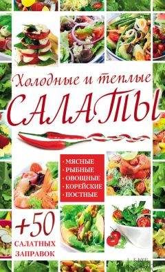 Арина Гагарина - Холодные и теплые салаты. Мясные, рыбные, овощные, корейские, постные + 50 салатных заправок