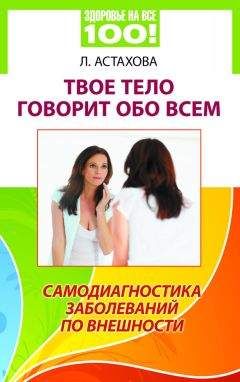 Лидия Астахова - Твое тело говорит обо всем. Самодиагностика заболеваний по внешности