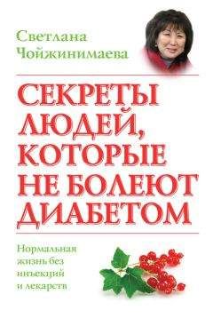 Светлана Чойжинимаева - Секреты людей, которые не болеют диабетом. Нормальная жизнь без инъекций и лекарств